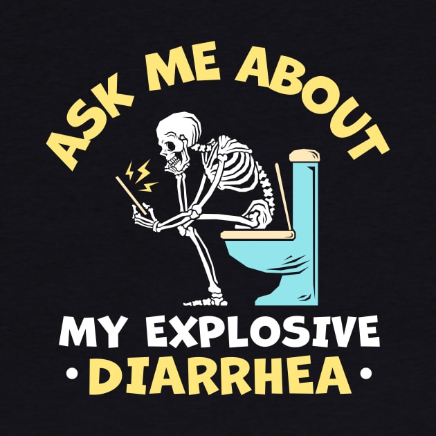 Ask Me About My Explosive Diarrhea by TheDesignDepot